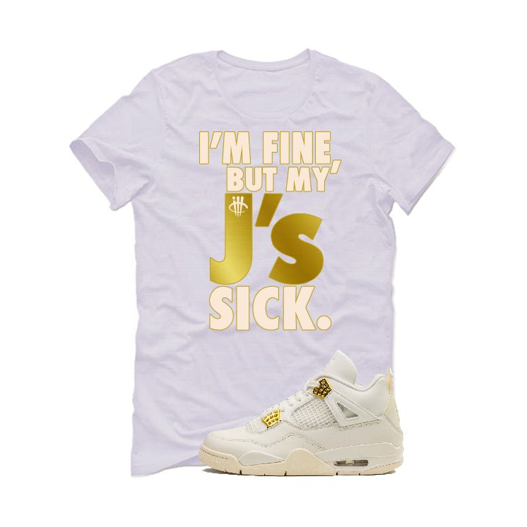 Air Jordan 4 WMNS “Metallic Gold” | illcurrency White T-Shirt (J'S ARE SICK)