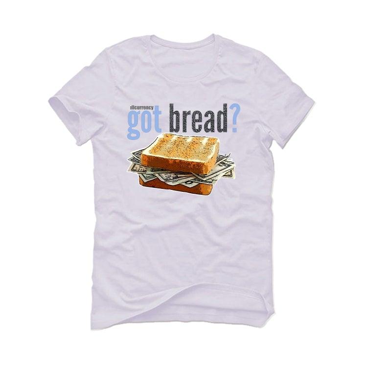 Air Jordan 3 UNC White T-Shirt (Got bread?) - illCurrency Sneaker Matching Apparel