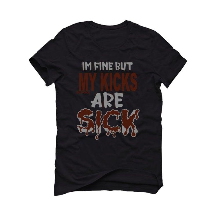 Air Jordan 1 Patina Black T-Shirt (Im fine but my kicks are sick) - illCurrency Sneaker Matching Apparel