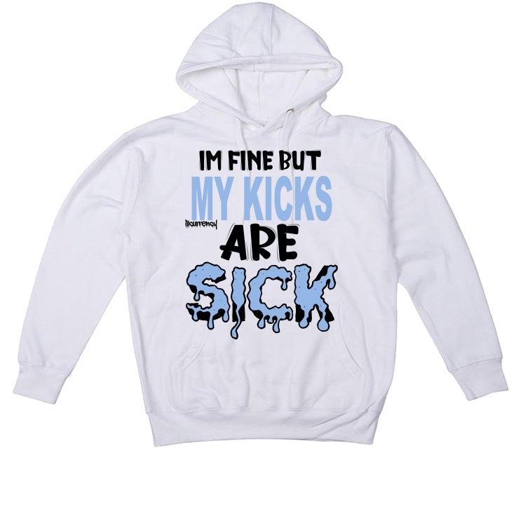 Air Jordan 4 UNC White T-Shirt (Im fine but my kicks are sick) - illCurrency Sneaker Matching Apparel