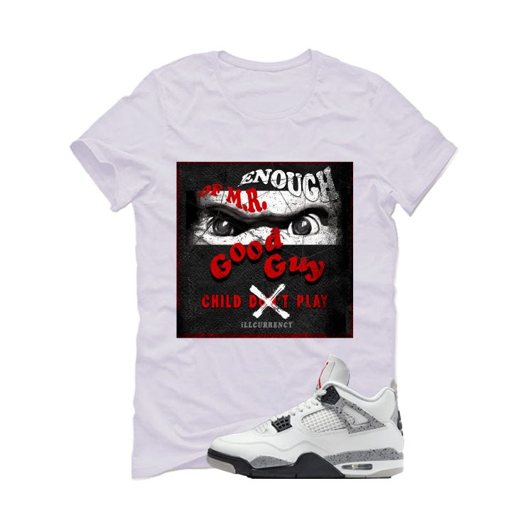 Air Jordan 4 White Cement White T-Shirt (ENOUGH OF MR GOOD GUY)| illcurrency