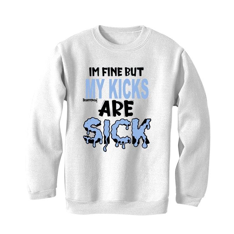 Air Jordan 4 UNC White T-Shirt (Im fine but my kicks are sick) - illCurrency Sneaker Matching Apparel