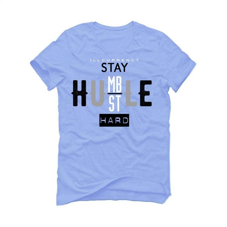 Air Jordan 4 UNC Carolina Blue T-Shirt (Stay Humble Hustle Hard) - illCurrency Sneaker Matching Apparel