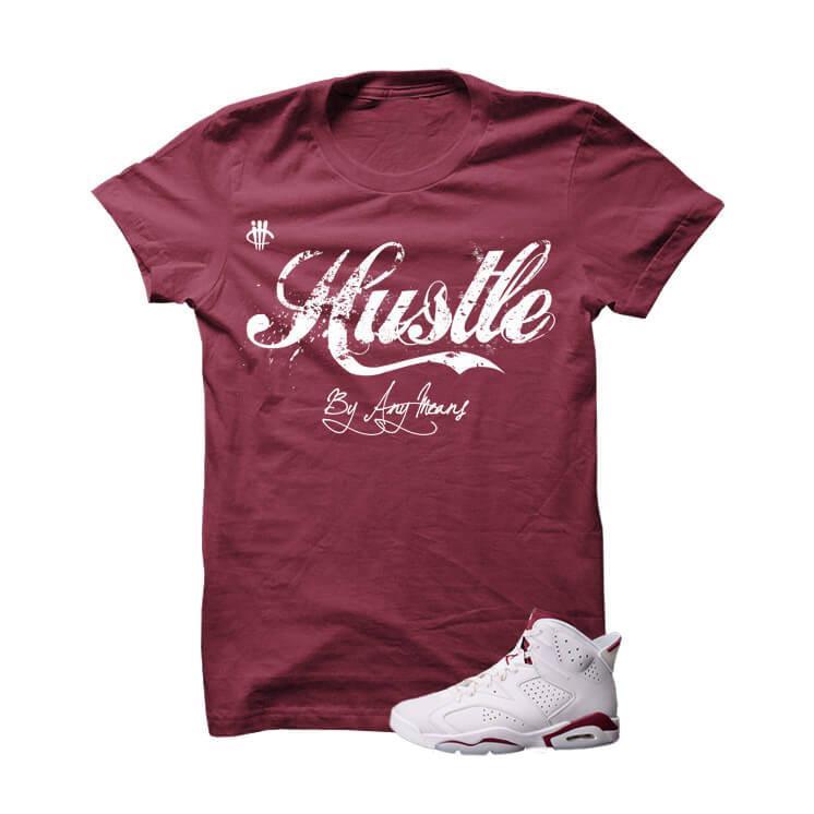 Hustle By Any Means Maroon Jordan 6s Burgundy T Shirt