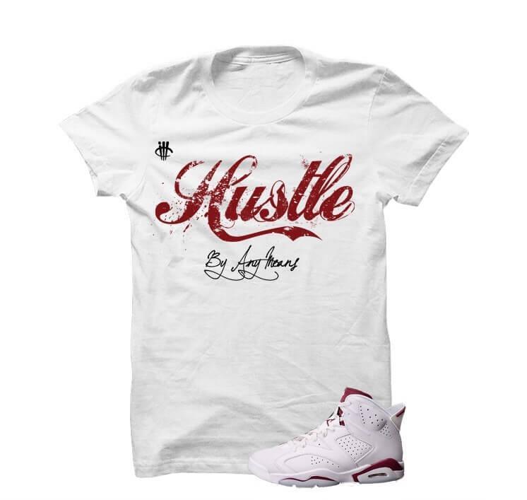 Hustle By Any Means Maroon Jordan 6s White T Shirt