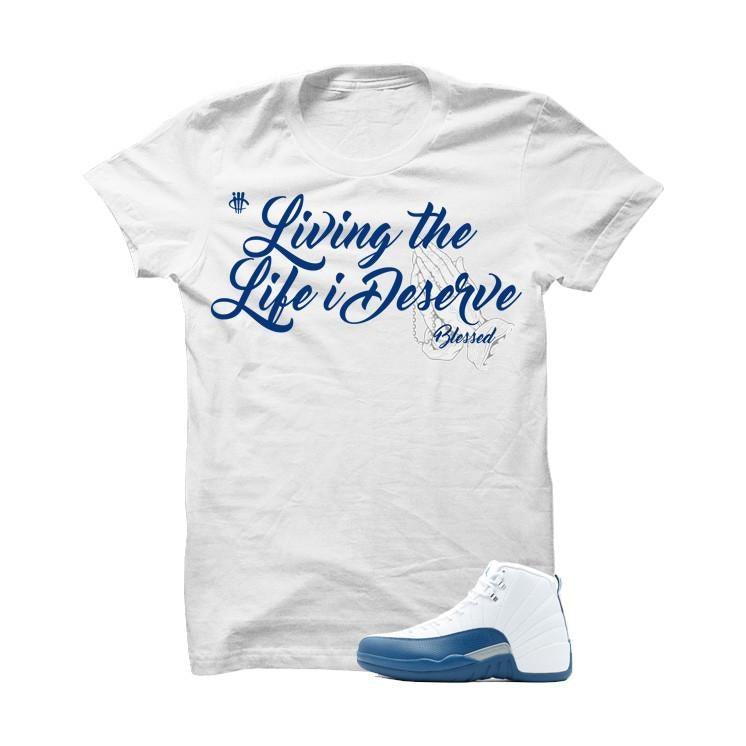 Jordan 12 French Blue White T Shirt (Living The Life I Deserve)